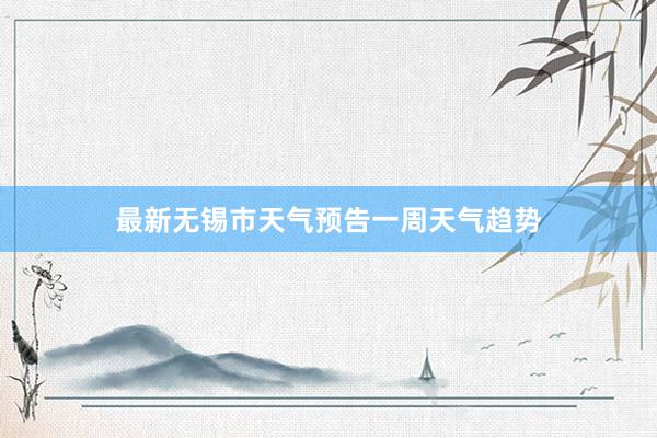 最新无锡市天气预告一周天气趋势