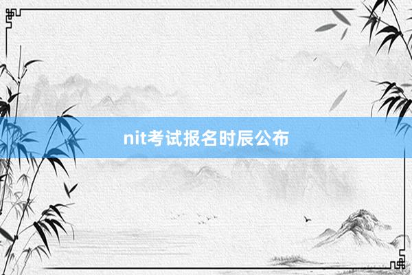 nit考试报名时辰公布